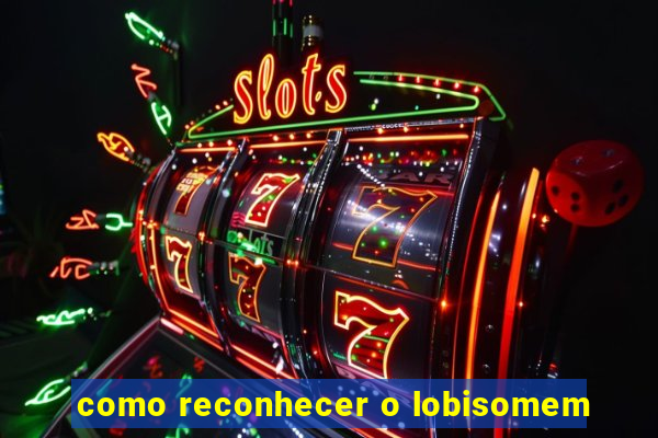 como reconhecer o lobisomem